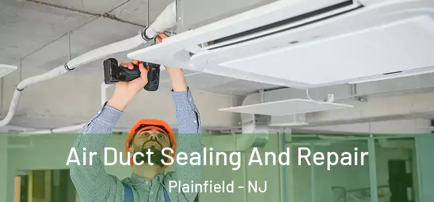 Air Duct Sealing And Repair Plainfield - NJ