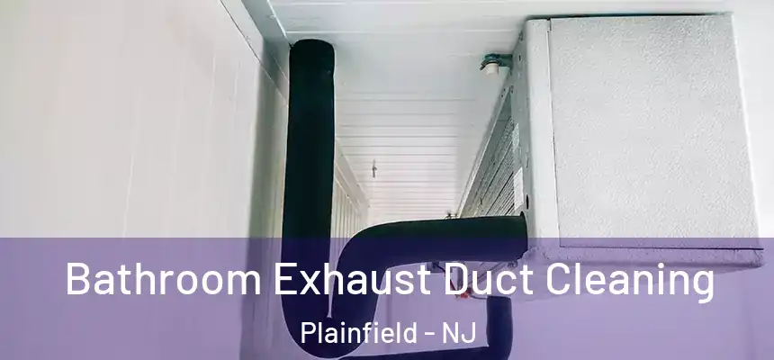Bathroom Exhaust Duct Cleaning Plainfield - NJ