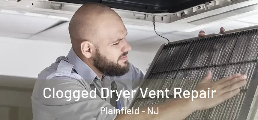  Clogged Dryer Vent Repair Plainfield - NJ