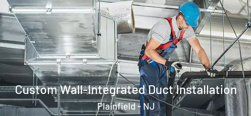 Custom Wall-Integrated Duct Installation Plainfield - NJ
