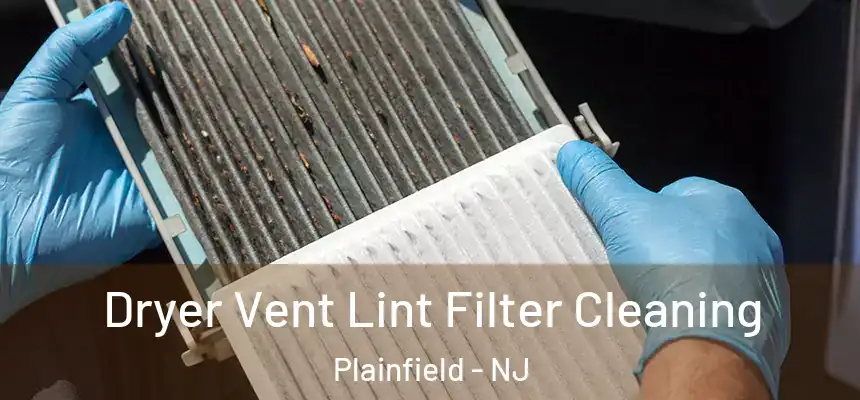  Dryer Vent Lint Filter Cleaning Plainfield - NJ
