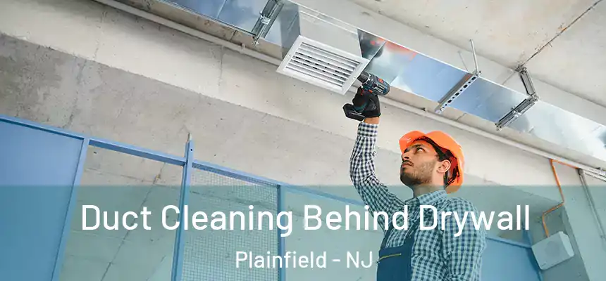  Duct Cleaning Behind Drywall Plainfield - NJ