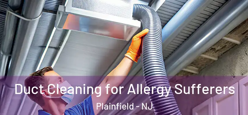 Duct Cleaning for Allergy Sufferers Plainfield - NJ