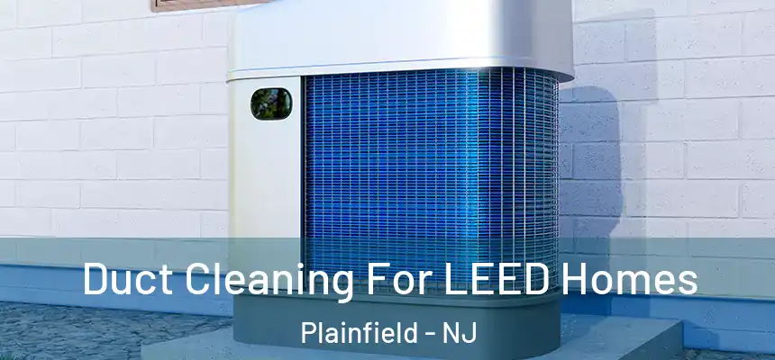  Duct Cleaning For LEED Homes Plainfield - NJ
