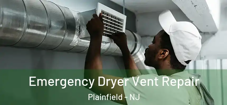  Emergency Dryer Vent Repair Plainfield - NJ