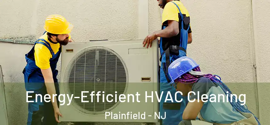  Energy-Efficient HVAC Cleaning Plainfield - NJ