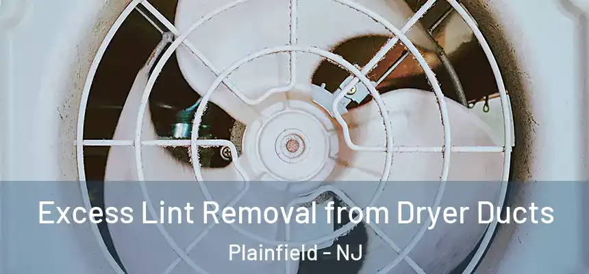  Excess Lint Removal from Dryer Ducts Plainfield - NJ