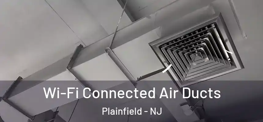 Wi-Fi Connected Air Ducts Plainfield - NJ
